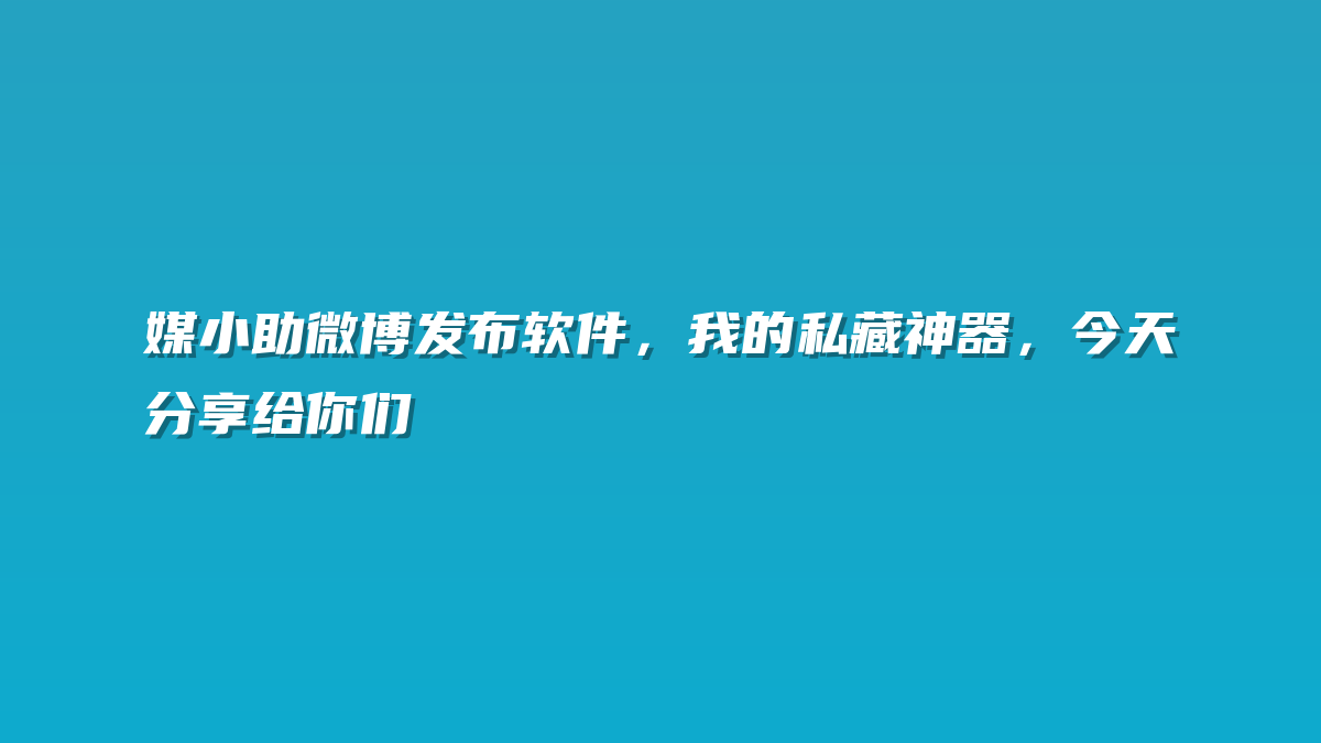 媒小助微博发布软件，我的私藏神器，今天分享给你们