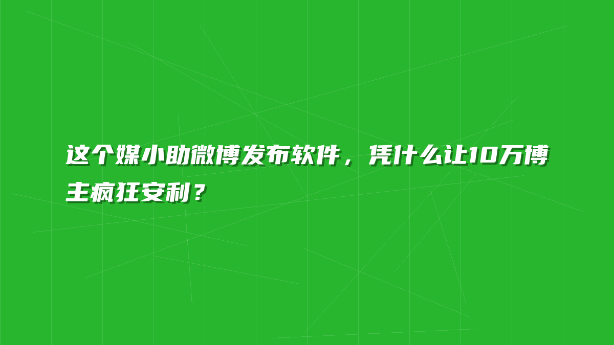 这个媒小助微博发布软件，凭什么让10万博主疯狂安利？