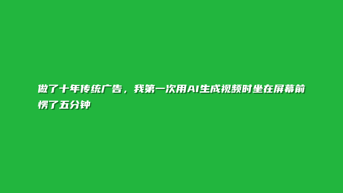 做了十年传统广告，我第一次用AI生成视频时坐在屏幕前愣了五分钟