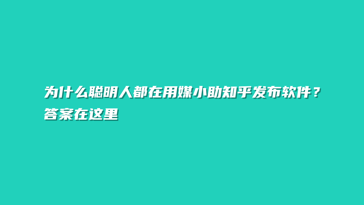 为什么聪明人都在用媒小助知乎发布软件？答案在这里