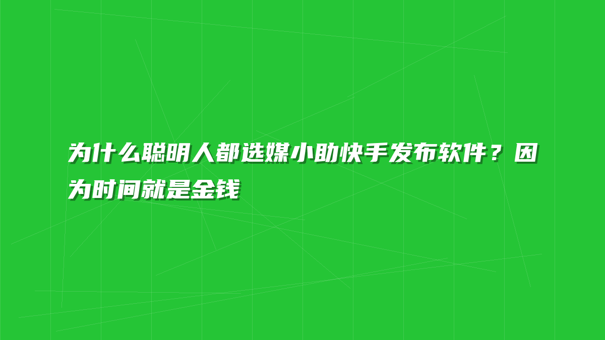 为什么聪明人都选媒小助快手发布软件？因为时间就是金钱