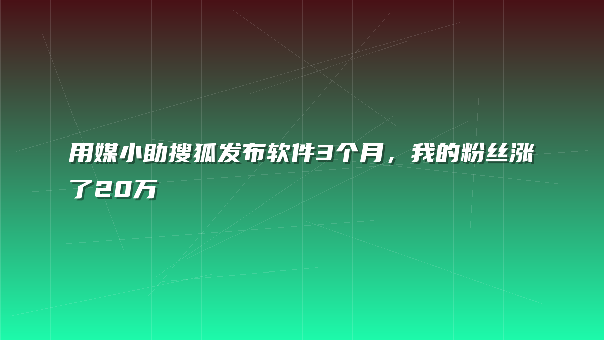 用媒小助搜狐发布软件3个月，我的粉丝涨了20万