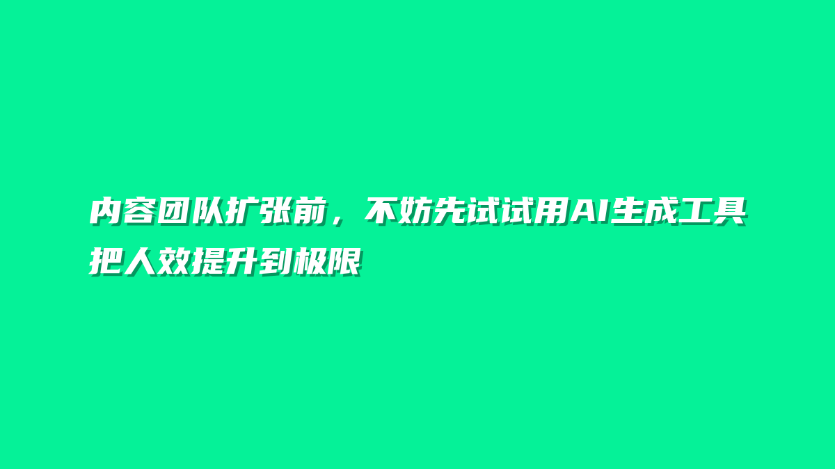 内容团队扩张前，不妨先试试用AI生成工具把人效提升到极限