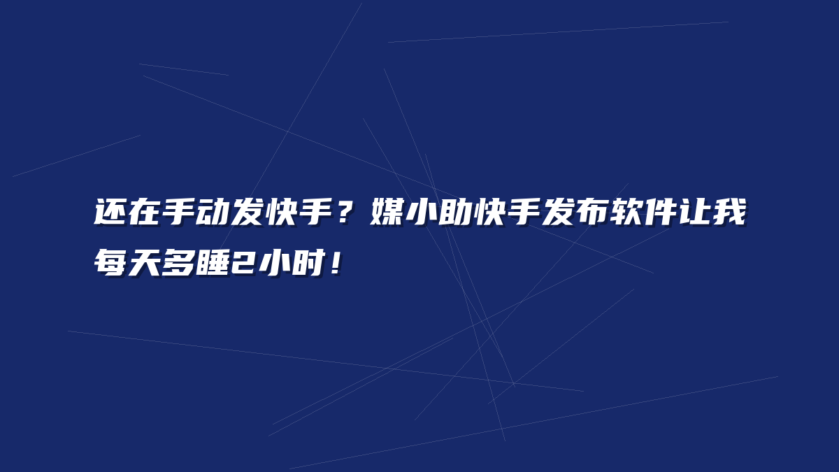 还在手动发快手？媒小助快手发布软件让我每天多睡2小时！