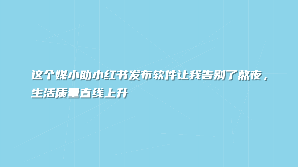 这个媒小助小红书发布软件让我告别了熬夜，生活质量直线上升