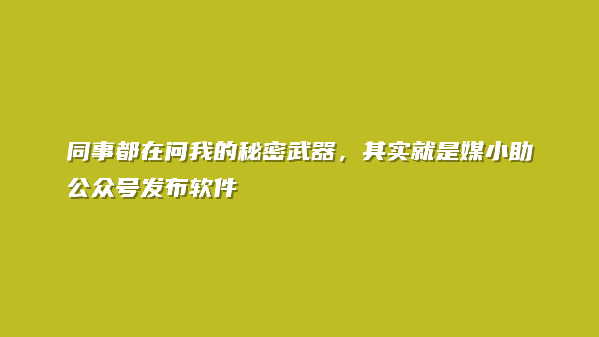 同事都在问我的秘密武器，其实就是媒小助公众号发布软件