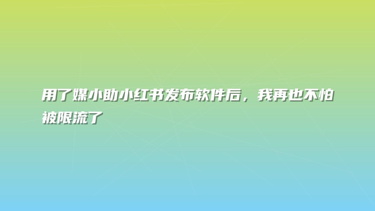 用了媒小助小红书发布软件后，我再也不怕被限流了