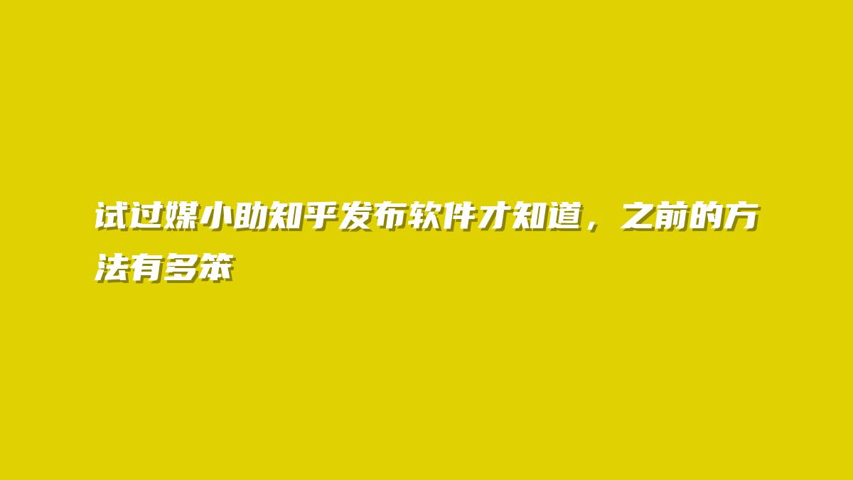 试过媒小助知乎发布软件才知道，之前的方法有多笨