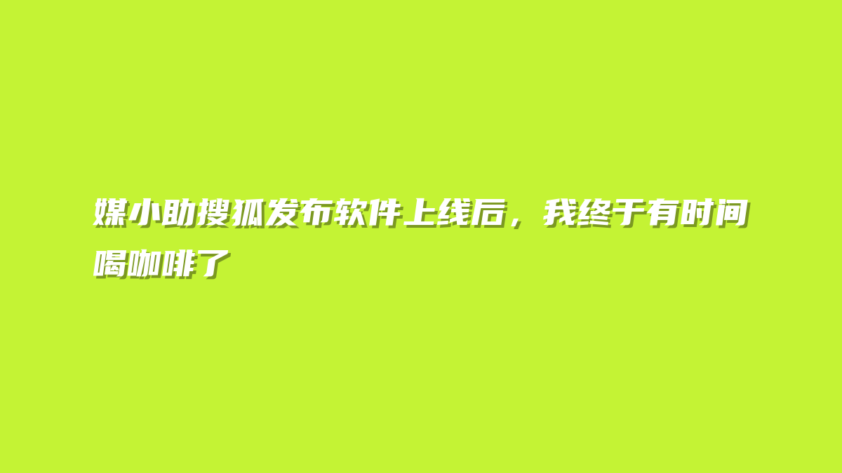 媒小助搜狐发布软件上线后，我终于有时间喝咖啡了