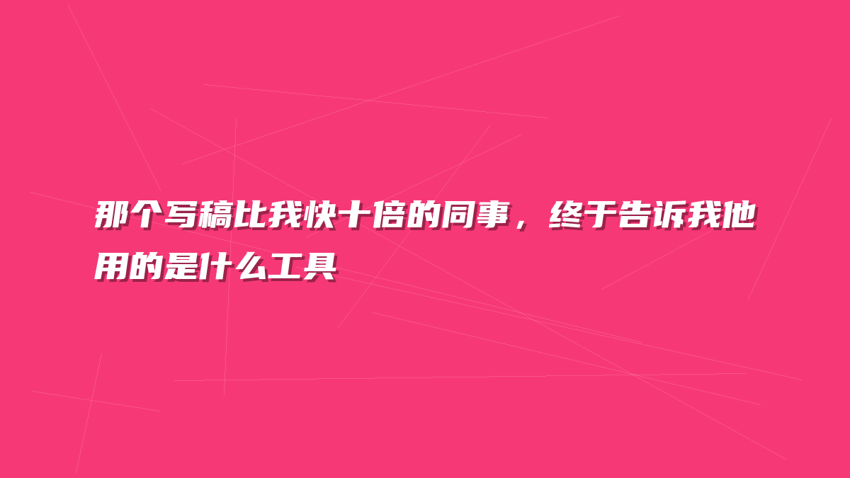 那个写稿比我快十倍的同事，终于告诉我他用的是什么工具