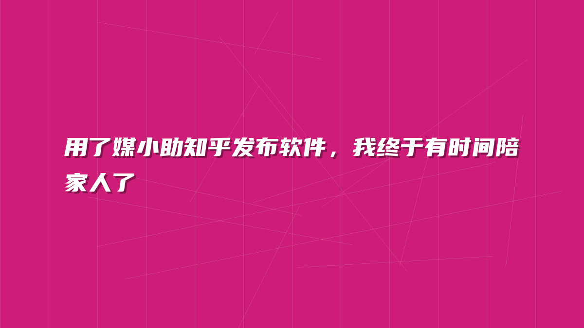 用了媒小助知乎发布软件，我终于有时间陪家人了