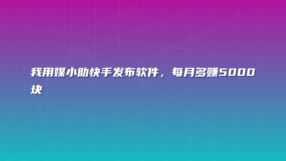 我用媒小助快手发布软件，每月多赚5000块