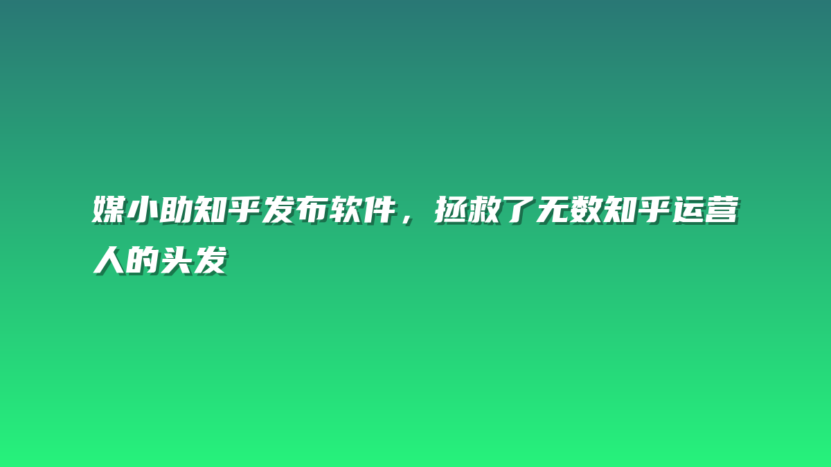 媒小助知乎发布软件，拯救了无数知乎运营人的头发