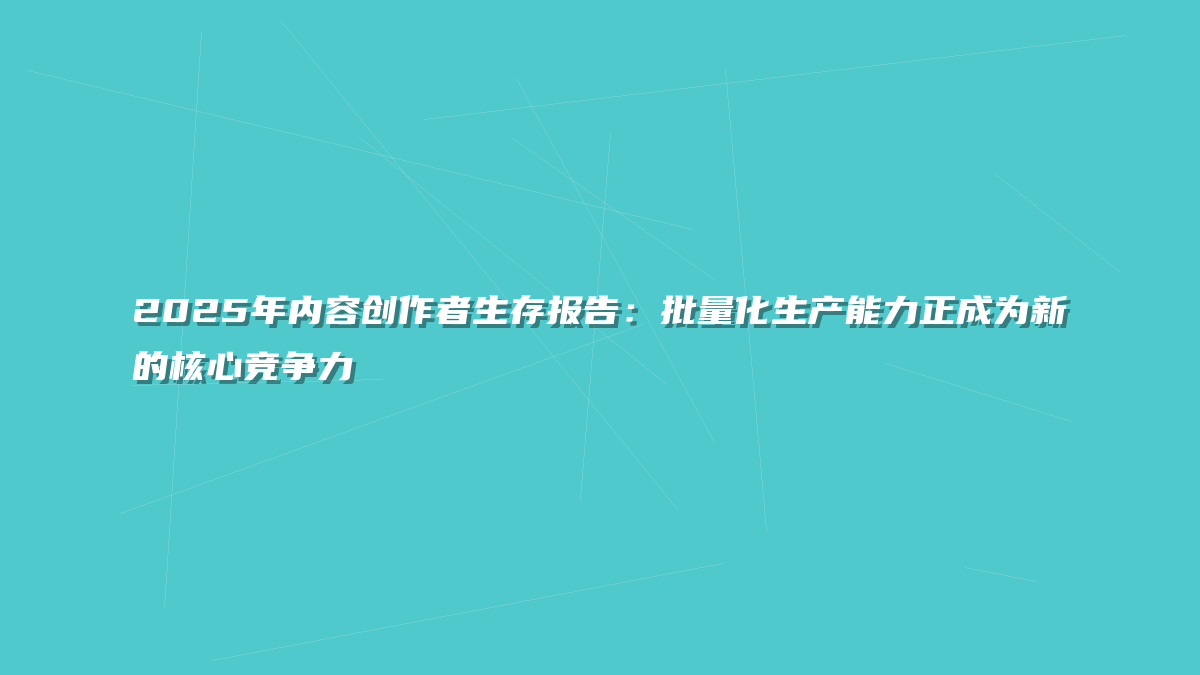 2025年内容创作者生存报告：批量化生产能力正成为新的核心竞争力