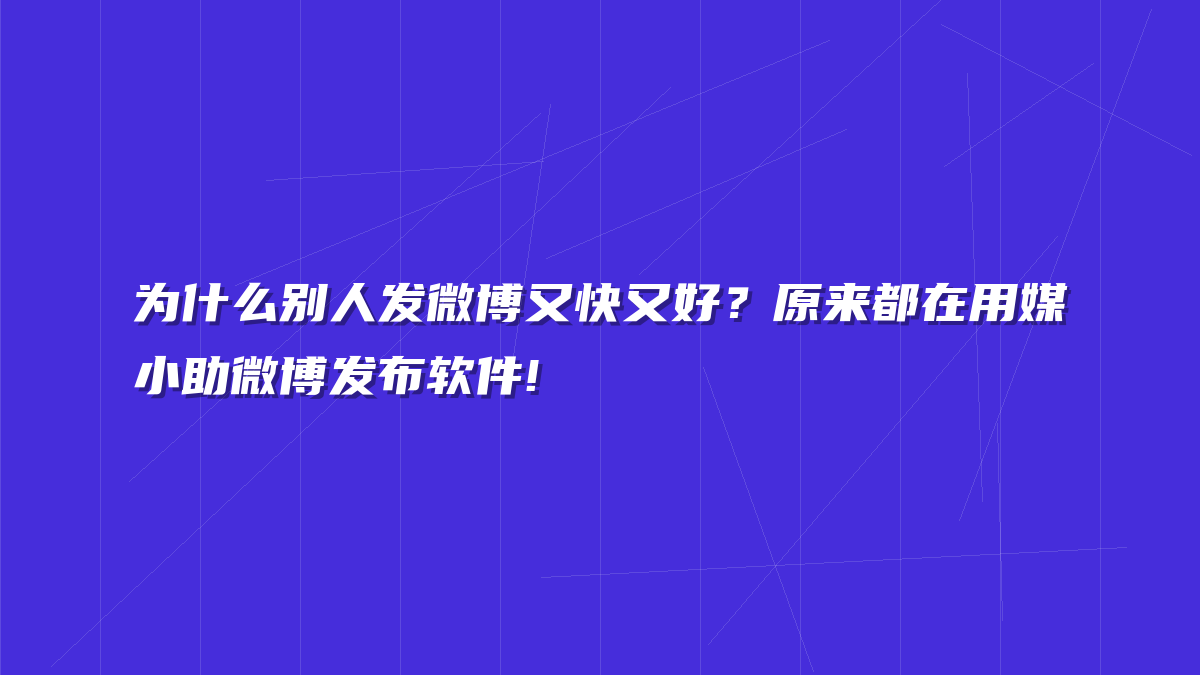 为什么别人发微博又快又好？原来都在用媒小助微博发布软件!