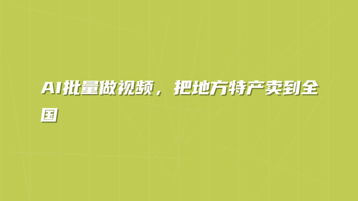 AI批量做视频，把地方特产卖到全国