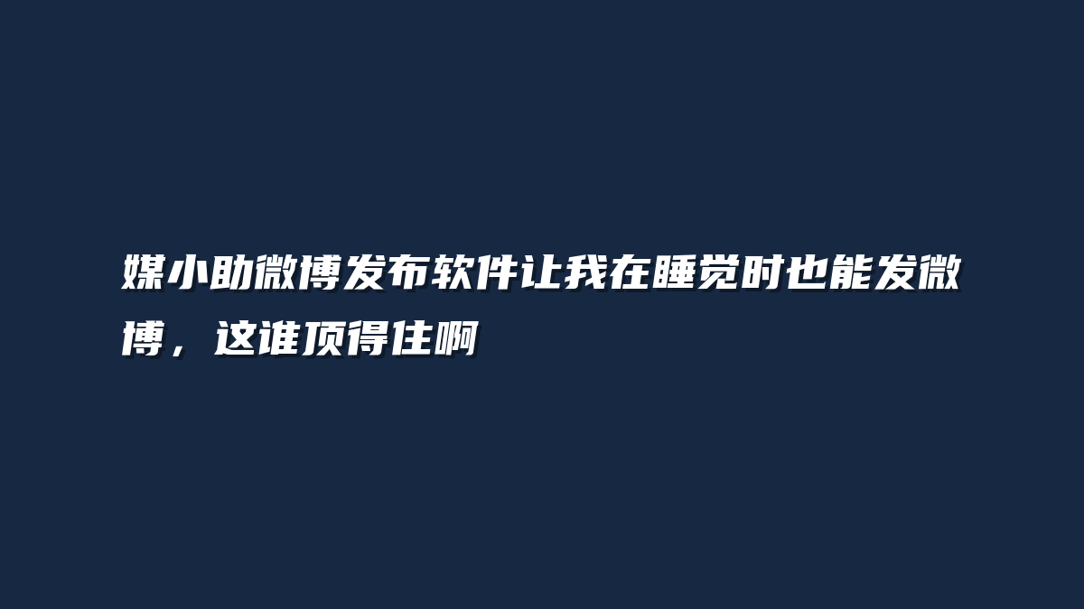 媒小助微博发布软件让我在睡觉时也能发微博，这谁顶得住啊