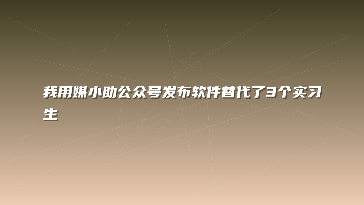 我用媒小助公众号发布软件替代了3个实习生
