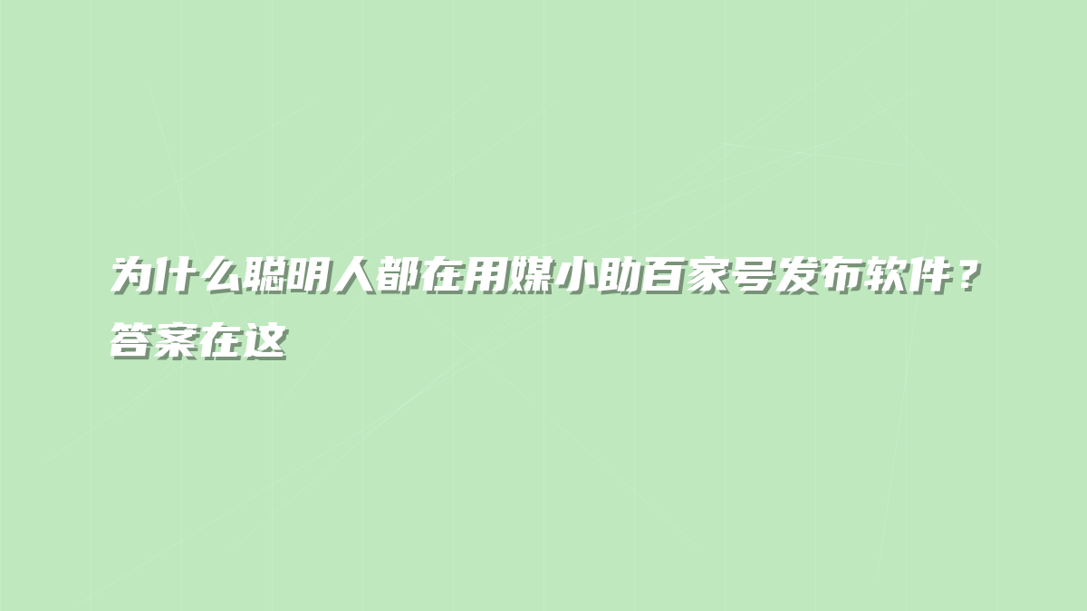 为什么聪明人都在用媒小助百家号发布软件？答案在这