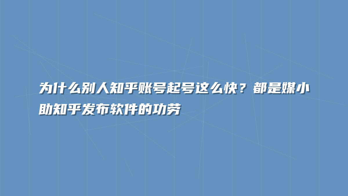 为什么别人知乎账号起号这么快？都是媒小助知乎发布软件的功劳