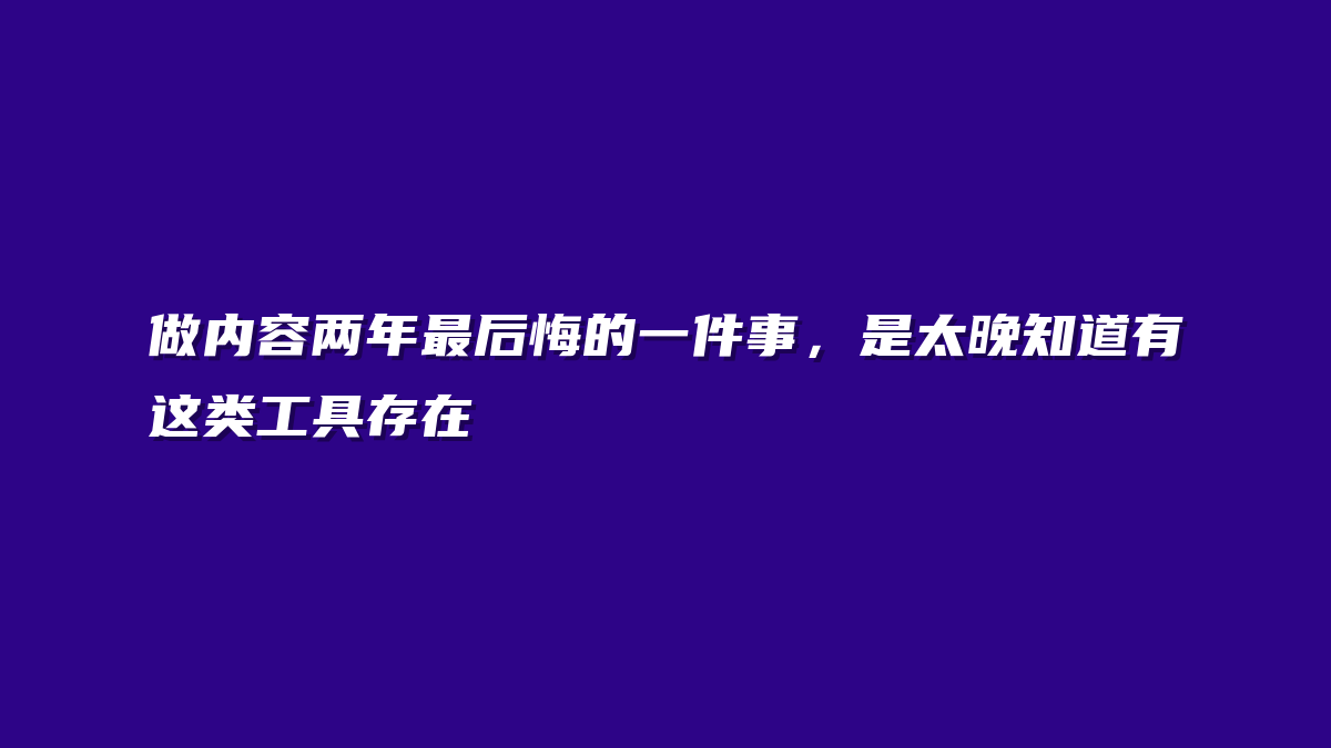 做内容两年最后悔的一件事，是太晚知道有这类工具存在