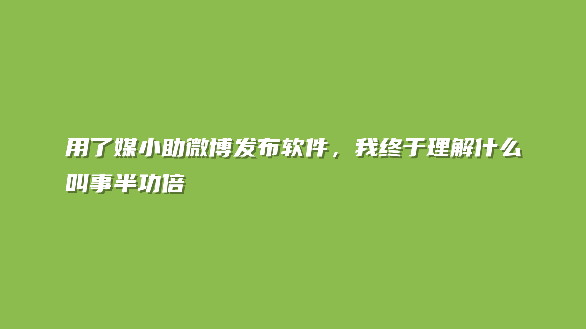 用了媒小助微博发布软件，我终于理解什么叫事半功倍