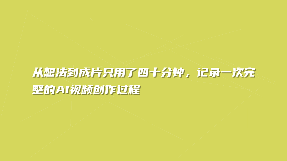 从想法到成片只用了四十分钟，记录一次完整的AI视频创作过程