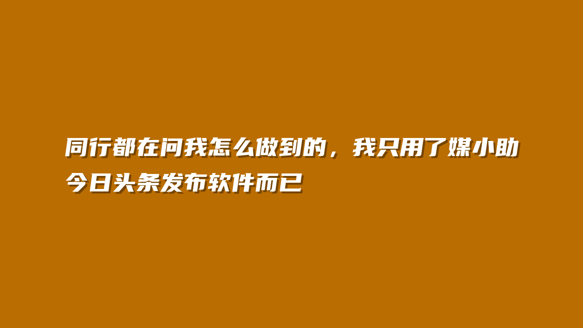 同行都在问我怎么做到的，我只用了媒小助今日头条发布软件而已