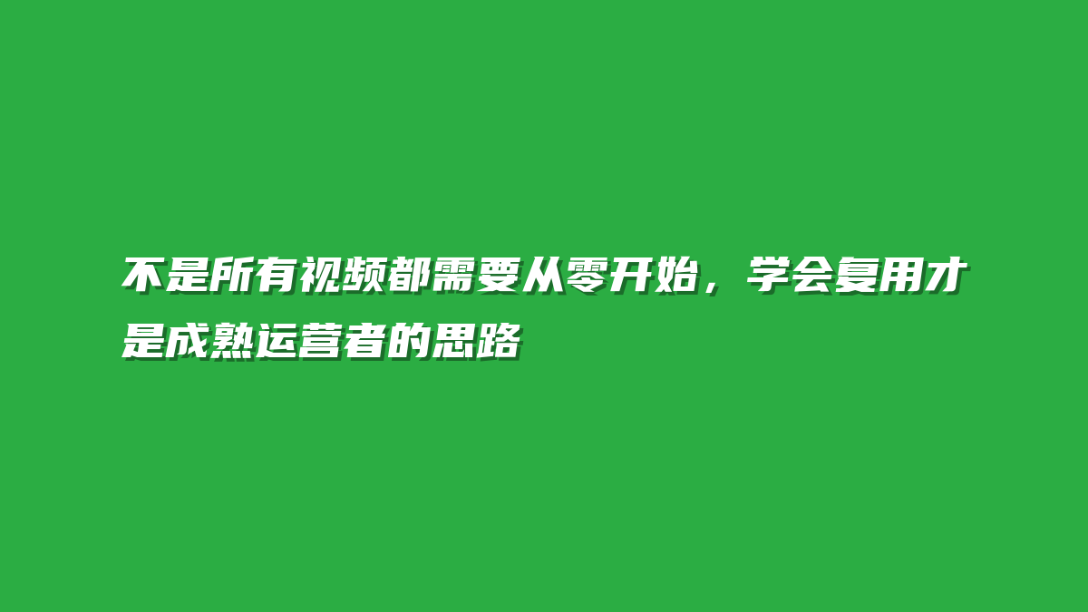 不是所有视频都需要从零开始，学会复用才是成熟运营者的思路