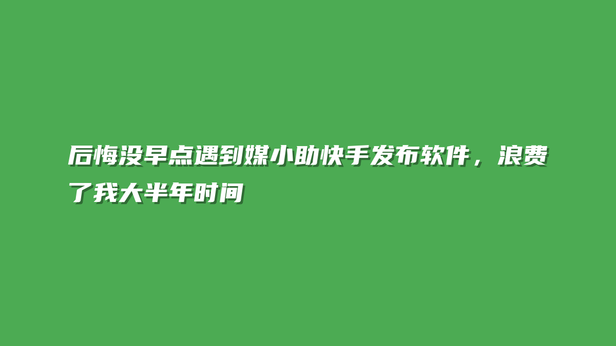 后悔没早点遇到媒小助快手发布软件，浪费了我大半年时间