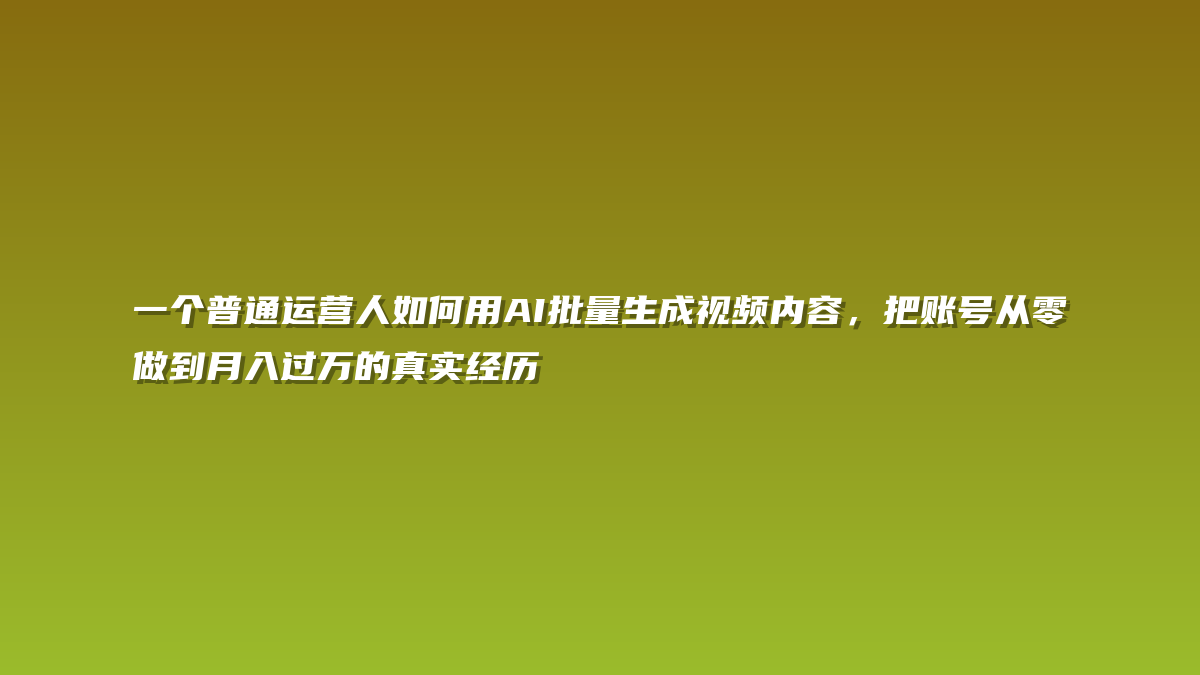 一个普通运营人如何用AI批量生成视频内容，把账号从零做到月入过万的真实经历