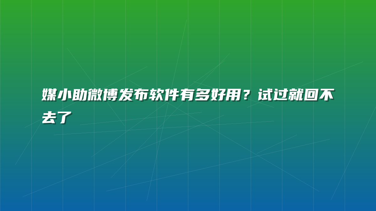 媒小助微博发布软件有多好用？试过就回不去了