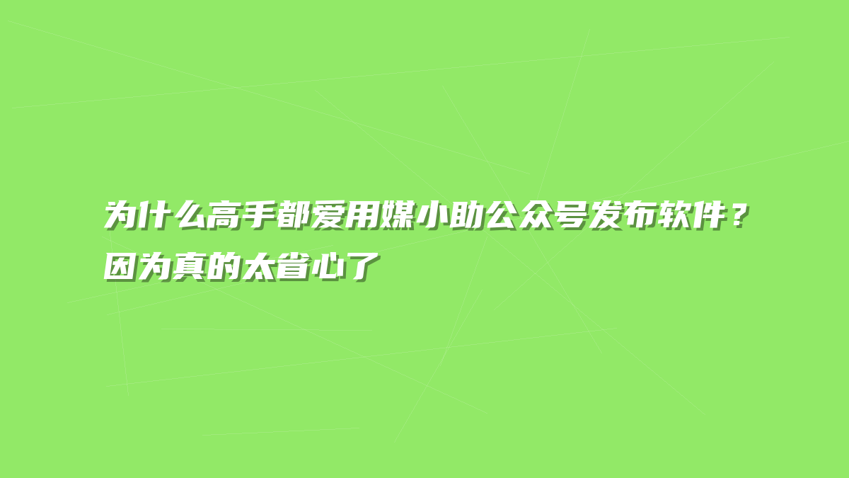 为什么高手都爱用媒小助公众号发布软件？因为真的太省心了