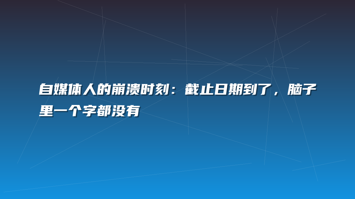自媒体人的崩溃时刻：截止日期到了，脑子里一个字都没有