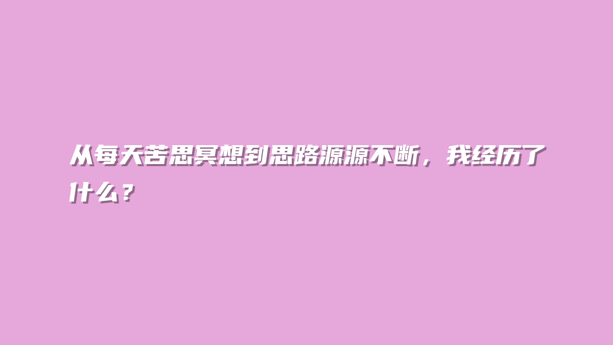 从每天苦思冥想到思路源源不断，我经历了什么？