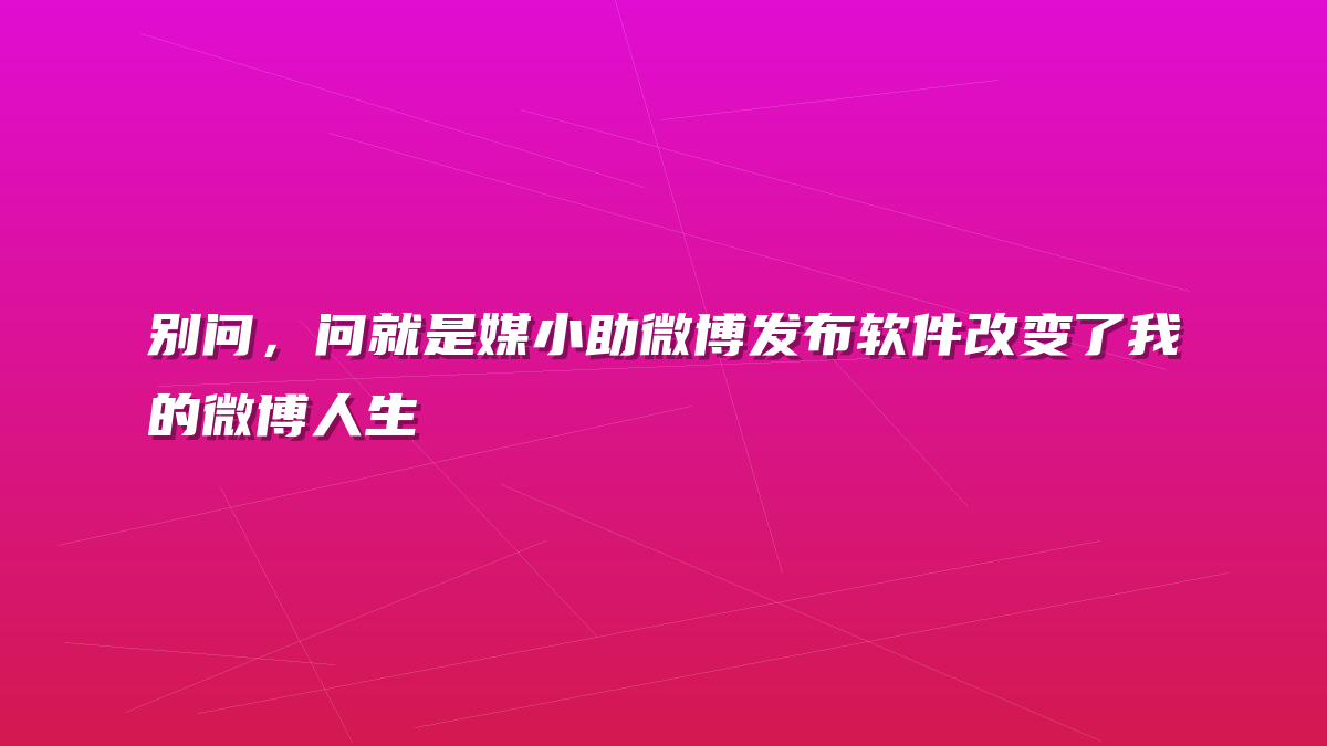 别问，问就是媒小助微博发布软件改变了我的微博人生