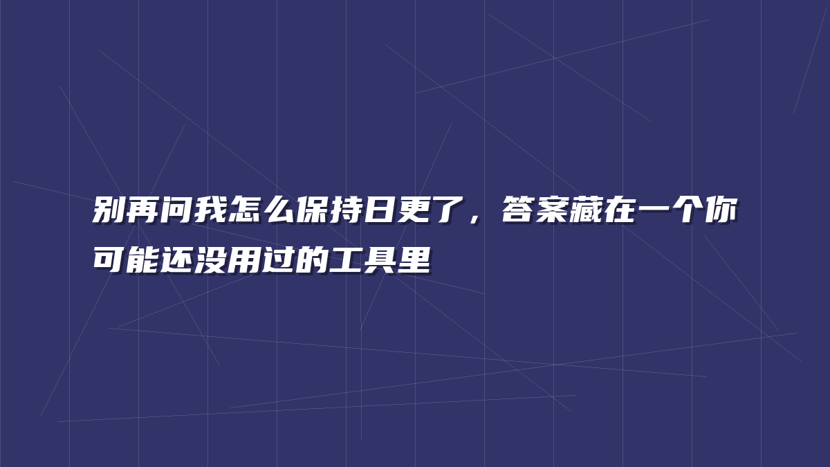 别再问我怎么保持日更了，答案藏在一个你可能还没用过的工具里