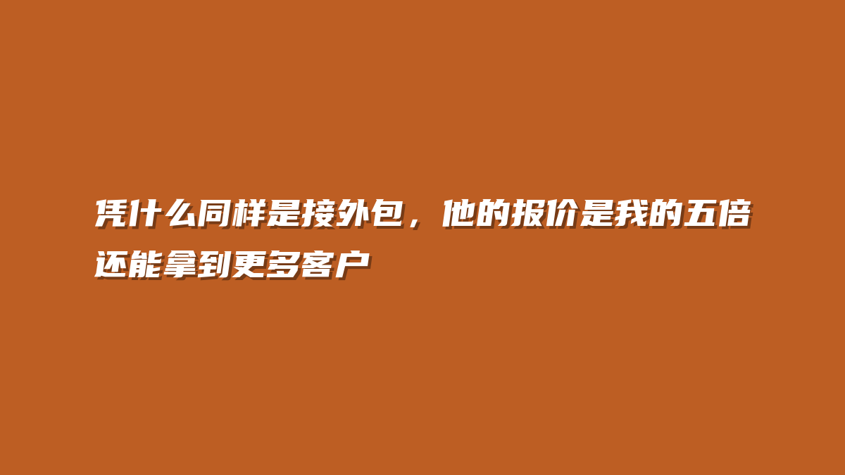 凭什么同样是接外包，他的报价是我的五倍还能拿到更多客户