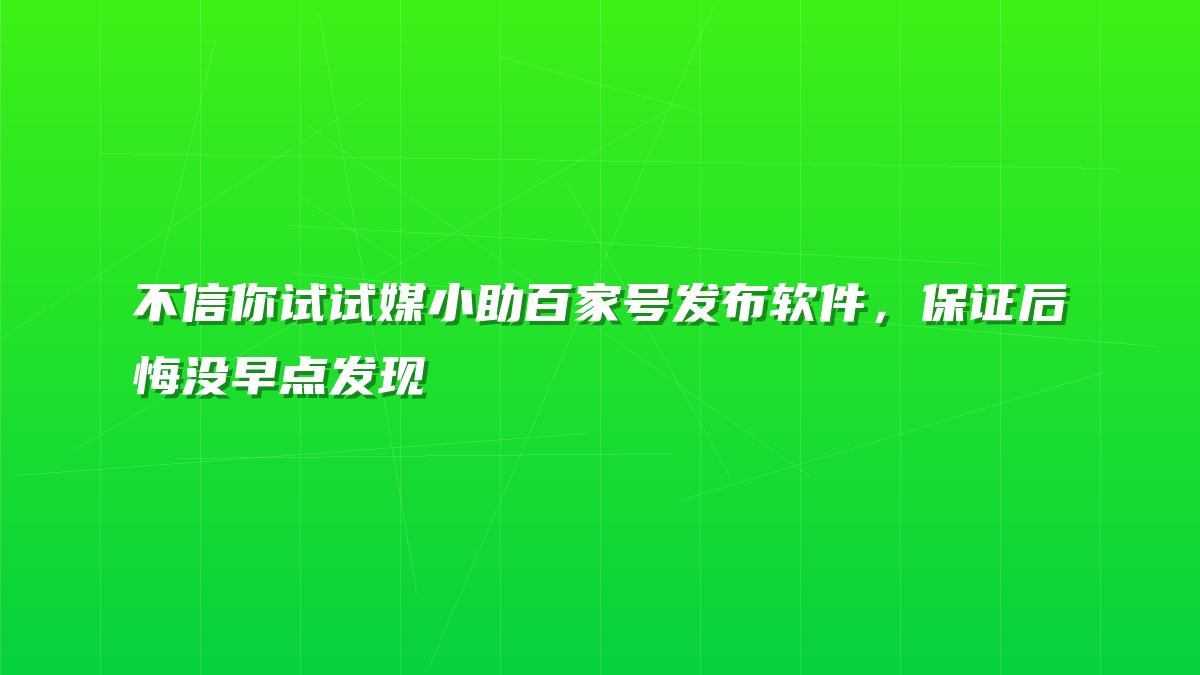 不信你试试媒小助百家号发布软件，保证后悔没早点发现