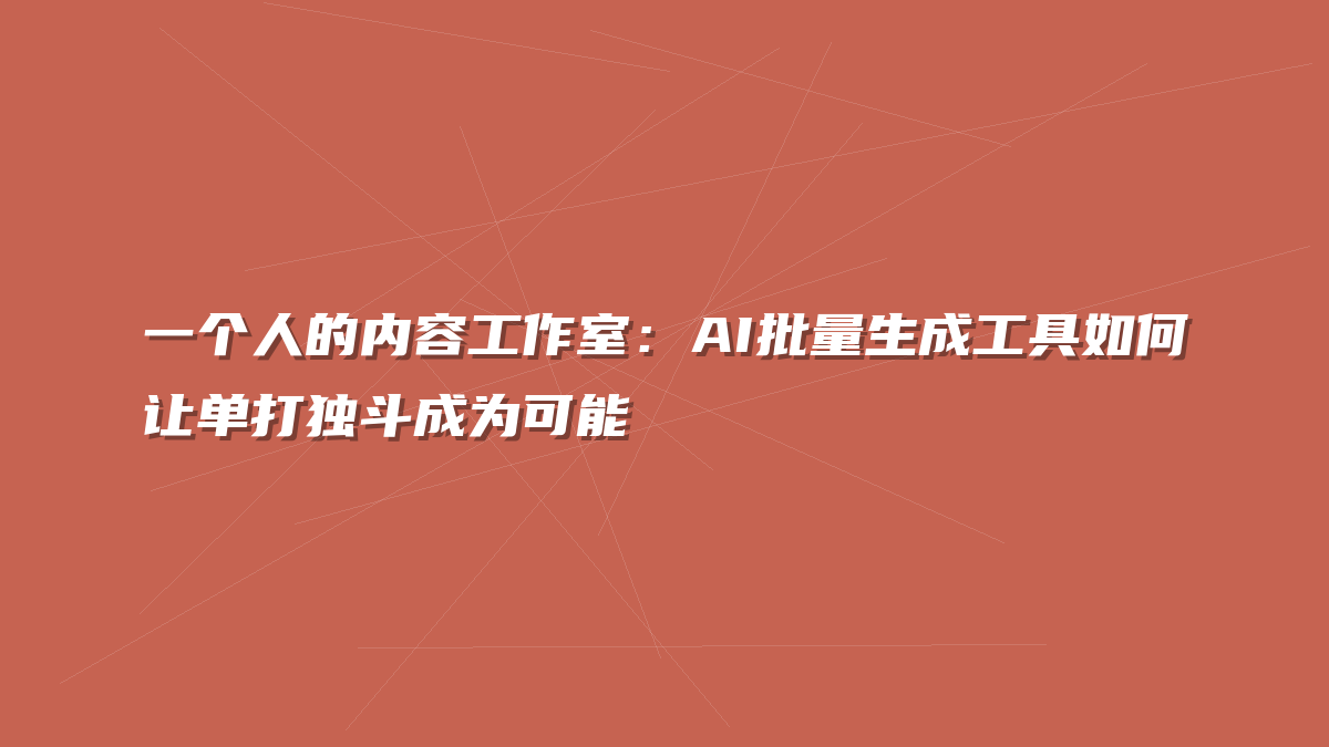 一个人的内容工作室：AI批量生成工具如何让单打独斗成为可能