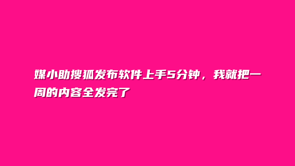 媒小助搜狐发布软件上手5分钟，我就把一周的内容全发完了