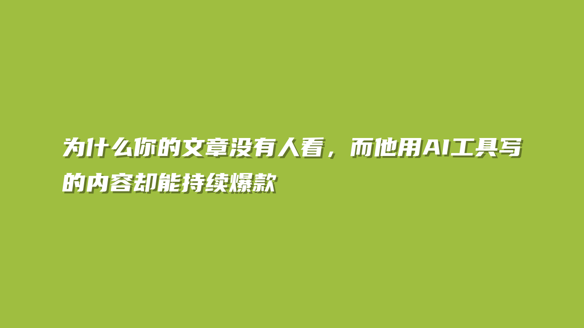 为什么你的文章没有人看，而他用AI工具写的内容却能持续爆款