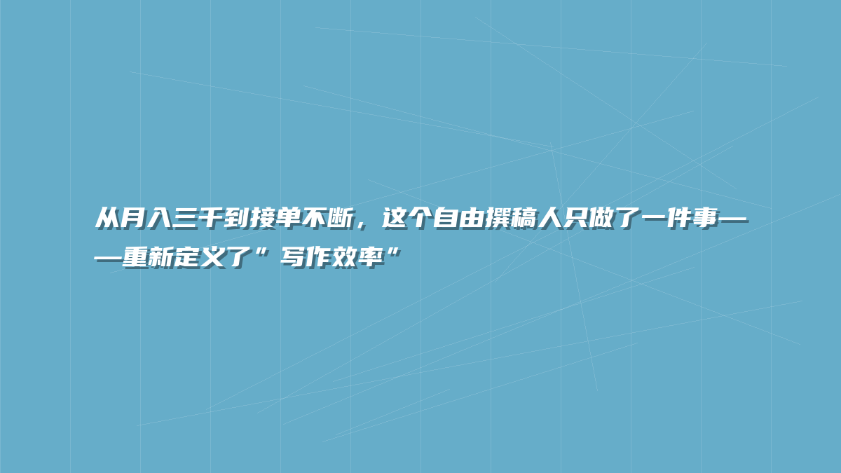 从月入三千到接单不断，这个自由撰稿人只做了一件事——重新定义了”写作效率”