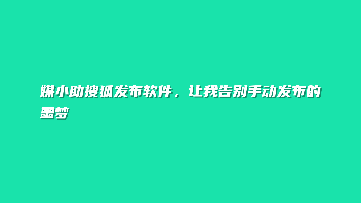 媒小助搜狐发布软件，让我告别手动发布的噩梦