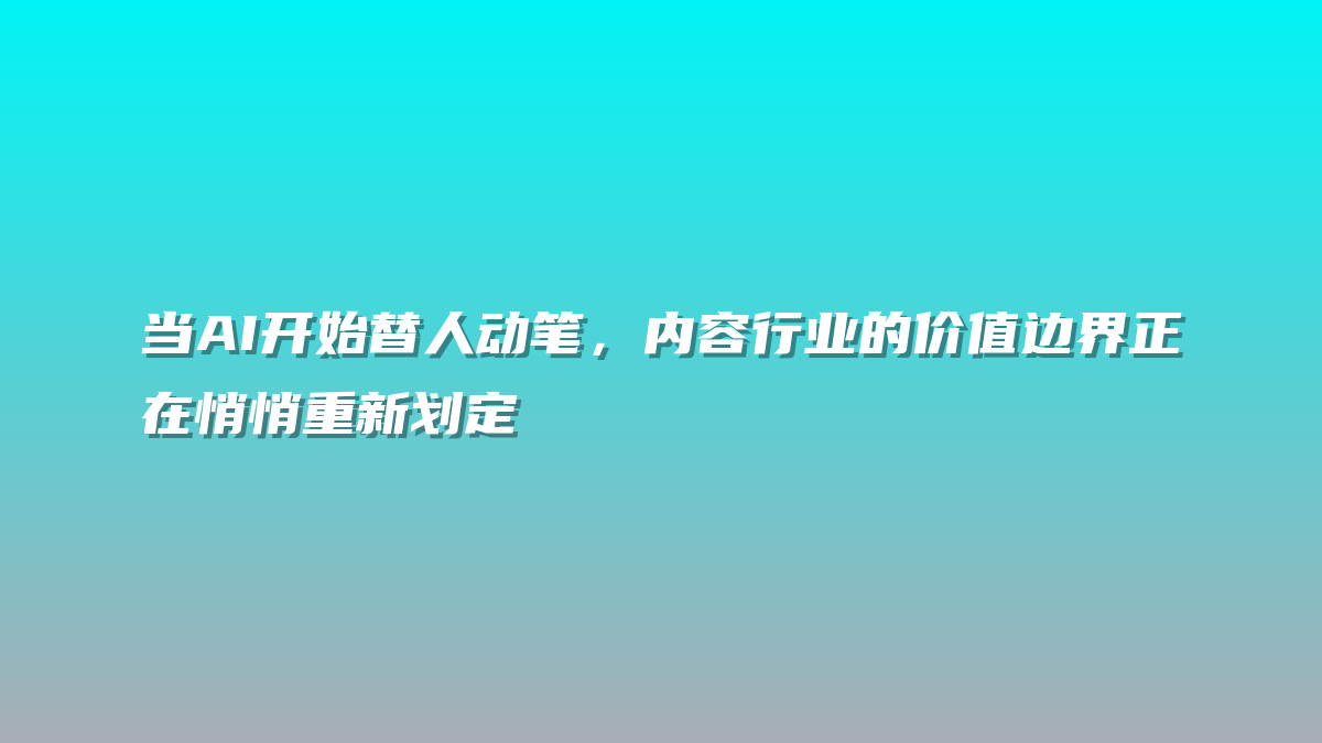 当AI开始替人动笔，内容行业的价值边界正在悄悄重新划定
