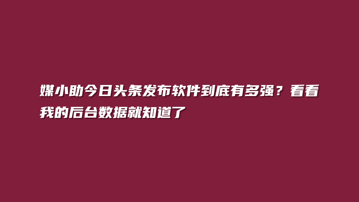 媒小助今日头条发布软件到底有多强？看看我的后台数据就知道了