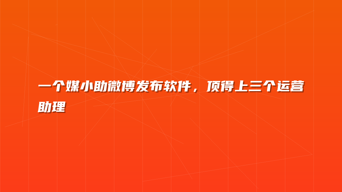 一个媒小助微博发布软件，顶得上三个运营助理