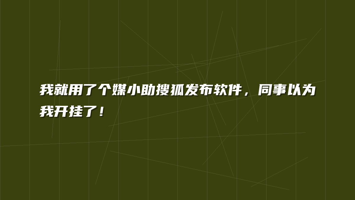 我就用了个媒小助搜狐发布软件，同事以为我开挂了！