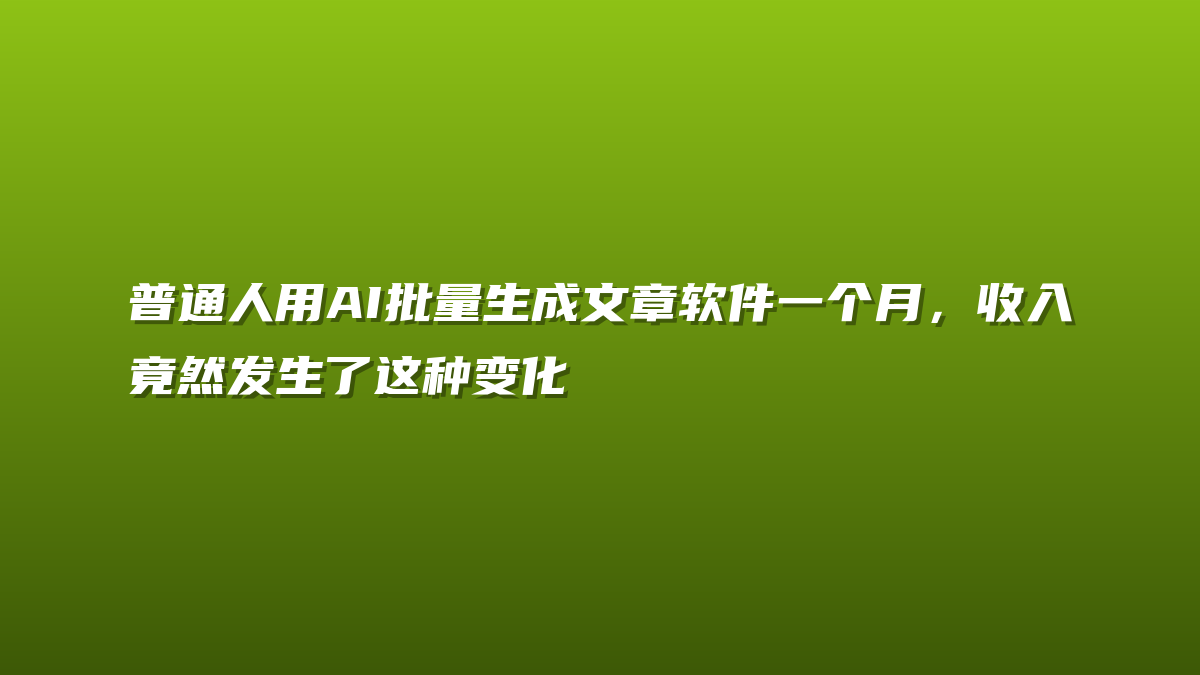 普通人用AI批量生成文章软件一个月，收入竟然发生了这种变化