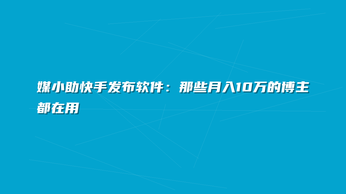 媒小助快手发布软件：那些月入10万的博主都在用